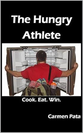 The Hungry Athlete: Cook. Eat. Win.