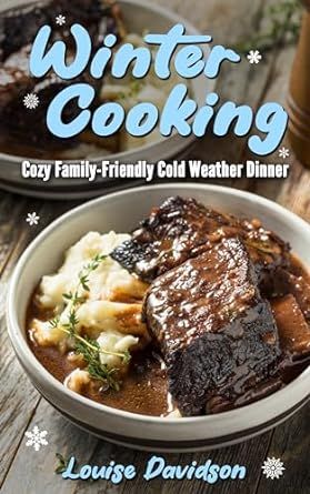 Winter Cooking: Cozy Family-Friendly Cold Weather Dinner Recipes (Seasonal Recipe Books)
