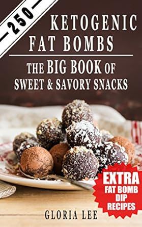 250 Ketogenic Fat Bombs: The Big Book Of Sweet and Savory Snacks (Extra Fat Bomb Dip Recipes)