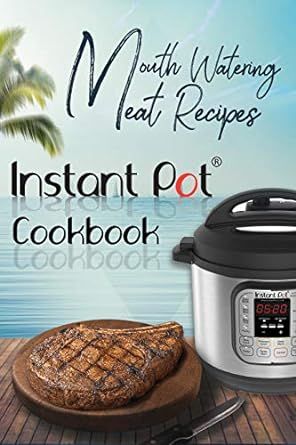 Mouth-Watering Meat Recipes: Instant Pot Cookbook: (Instant Pot Meat Recipes Book 3)