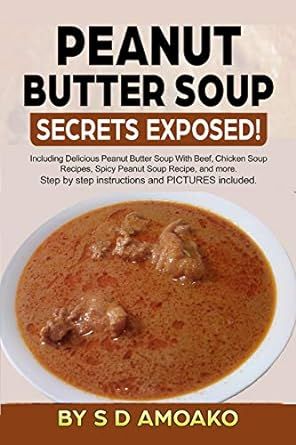 Peanut Butter Soup Secrets Exposed!: Tasty, Healthy, Natural, Easy-to-make West African Soup Recipes