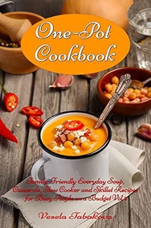 One-Pot Cookbook: Family-Friendly Everyday Soup, Casserole, Slow Cooker and Skillet Recipes for Busy People on a Budget Vol 2: Dump Dinners and One-Pot Meals (Healthy Cooking and Cookbooks)