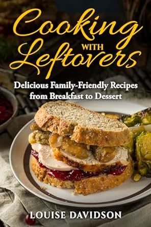 Cooking with Leftovers: Delicious Family-Friendly Recipes from Breakfast to Dessert (Specific-Ingredient Cookbooks)