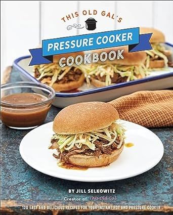 This Old Gal's Pressure Cooker Cookbook: 120 Easy and Delicious Recipes for Your Instant Pot and Pressure Cooker