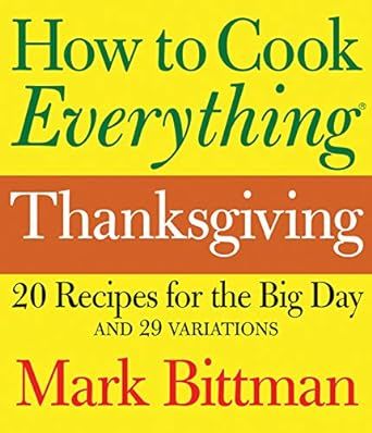 How to Cook Everything: Thanksgiving: 20 Recipes for the Big Day and 29 Variations