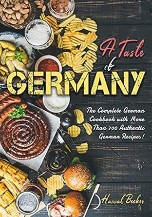 Taste of Germany: The Complete German Cookbook with More Than 700 Authentic German Recipes!