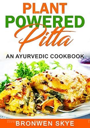 Plant Powered Pitta: An Ayurvedic Cookbook