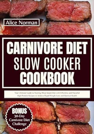 Carnivore Diet Slow Cooker Cookbook: Your Ultimate Guide to Starting Meat-based Diet with Effortless and Flavorful High Protein Recipes to Achieve Rapid... Optimal Health (CARNIVORE EATING MADE EASY)