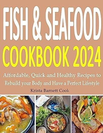 Fish & Seafood Cookbook 2024: Affordable, Quick and Healthy Recipes to Rebuild your Body and Have a Perfect Lifestyle
