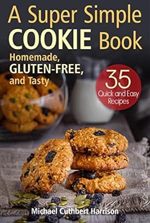 Super Simple Cookie Book: Homemade, Gluten-Free, and Tasty. 35 Quick and Easy Recipes (Bread Baking for Beginners)