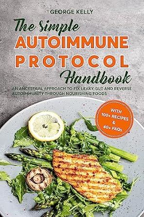 The Simple AIP (Autoimmune Protocol) Handbook: An Ancestral, Nutrient-Dense Approach To Health and Wellness
